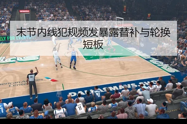 末节内线犯规频发暴露替补与轮换短板 - SPORTS